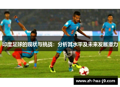 印度足球的现状与挑战:分析其水平及未来发展潜力 印度足球的现状与挑战:分析其水平及未来发展潜力
