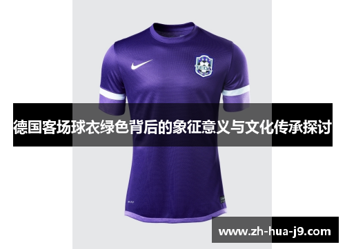 德国客场球衣绿色背后的象征意义与文化传承探讨