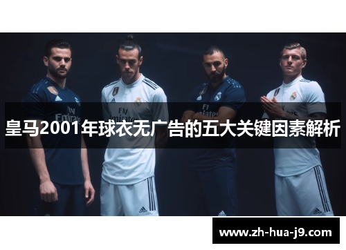 皇马2001年球衣无广告的五大关键因素解析 皇马2001年球衣无广告的五大关键因素解析