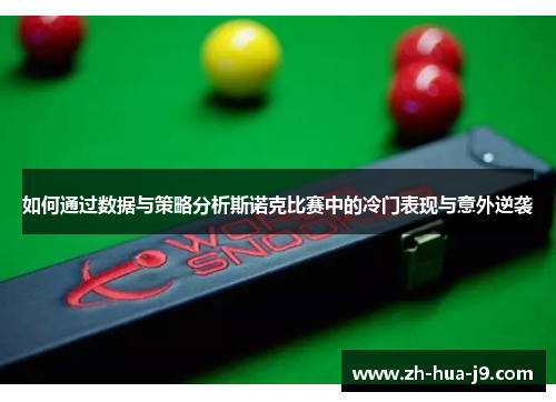 如何通过数据与策略分析斯诺克比赛中的冷门表现与意外逆袭 如何通过数据与策略分析斯诺克比赛中的冷门表现与意外逆袭