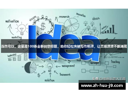 当然可以，这里是100条全新创意标题，助你轻松突破写作瓶颈，让灵感源源不断涌现