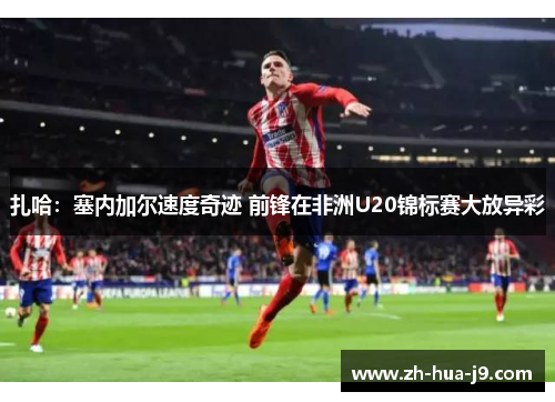 扎哈：塞内加尔速度奇迹 前锋在非洲U20锦标赛大放异彩