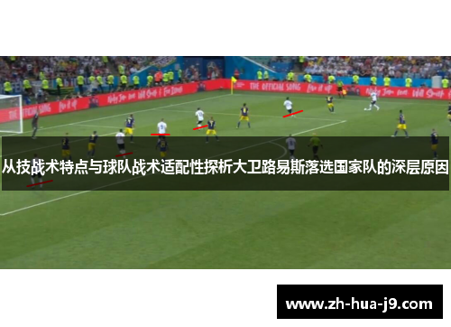 从技战术特点与球队战术适配性探析大卫路易斯落选国家队的深层原因