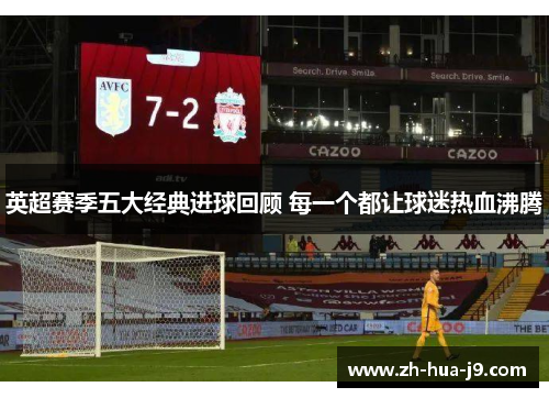 英超赛季五大经典进球回顾 每一个都让球迷热血沸腾 英超赛季五大经典进球回顾 每一个都让球迷热血沸腾