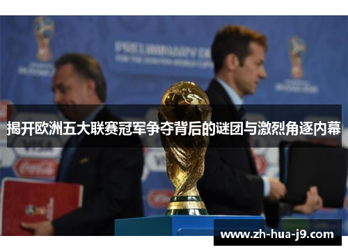 揭开欧洲五大联赛冠军争夺背后的谜团与激烈角逐内幕