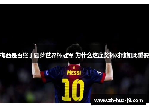 梅西是否终于圆梦世界杯冠军 为什么这座奖杯对他如此重要