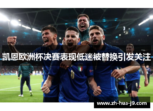 凯恩欧洲杯决赛表现低迷被替换引发关注