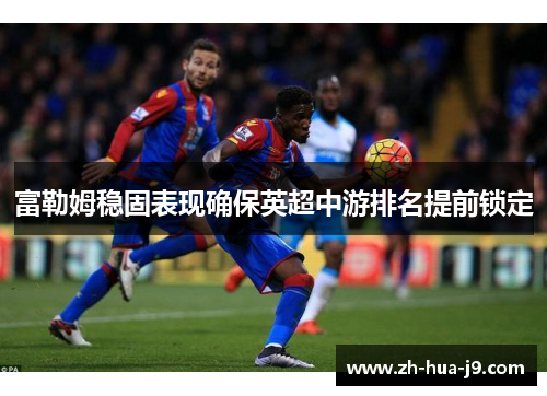 富勒姆稳固表现确保英超中游排名提前锁定
