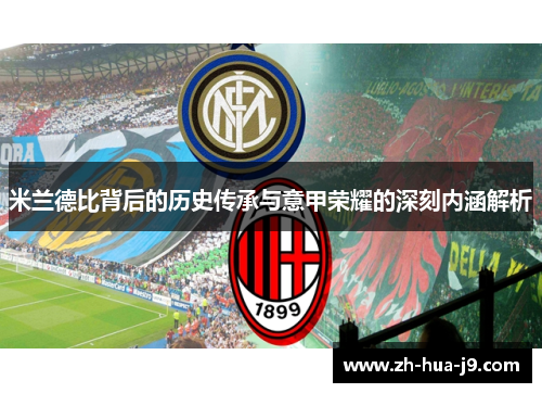 米兰德比背后的历史传承与意甲荣耀的深刻内涵解析