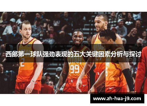 西部第一球队强劲表现的五大关键因素分析与探讨