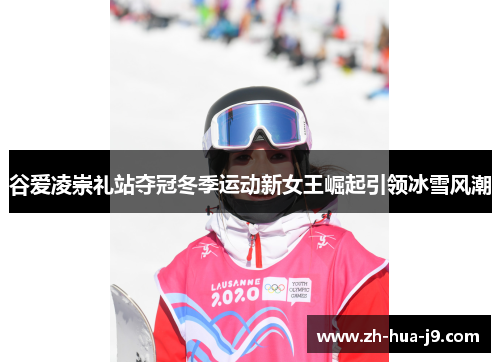 谷爱凌崇礼站夺冠冬季运动新女王崛起引领冰雪风潮